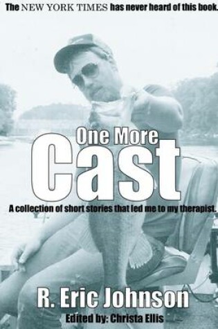 Cover of One More Cast: A Collection of Short Stories That Led Me to My Therapist