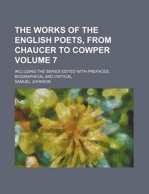 Book cover for The Works of the English Poets, from Chaucer to Cowper; Including the Series Edited with Prefaces, Biographical and Critical Volume 7