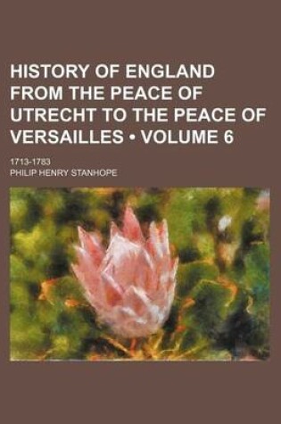 Cover of History of England from the Peace of Utrecht to the Peace of Versailles (Volume 6); 1713-1783