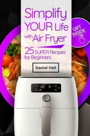 Cover of Simplify your life with Air fryer. 25 super recipes for beginners. Full Color