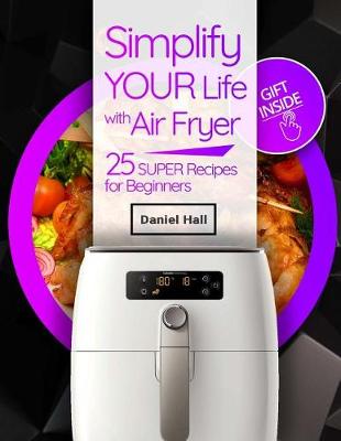 Book cover for Simplify your life with Air fryer. 25 super recipes for beginners. Full Color