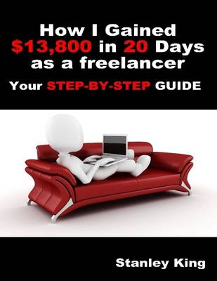 Book cover for How I Gained $13800 In 20 Days As a Freelancer - Your Step By Step Guide