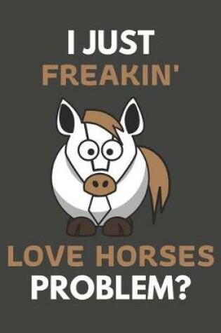 Cover of I Just Freakin' Love Horses Problem?