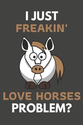 Book cover for I Just Freakin' Love Horses Problem?