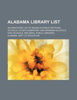 Book cover for Alabama Library List; An Annotated List of Books Suitable for Rural Schools, Other Elementary and Grammar Schools, High Schools, and Small Public Libraries