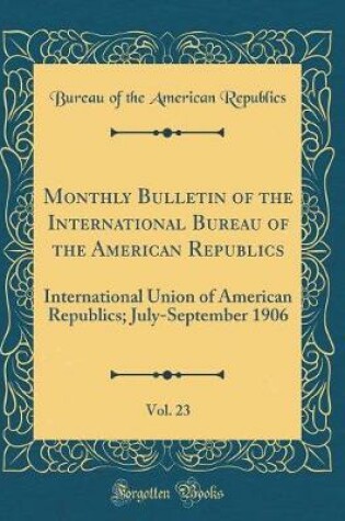 Cover of Monthly Bulletin of the International Bureau of the American Republics, Vol. 23