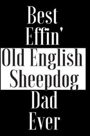Cover of Best Effin Old English Sheepdog Dad Ever