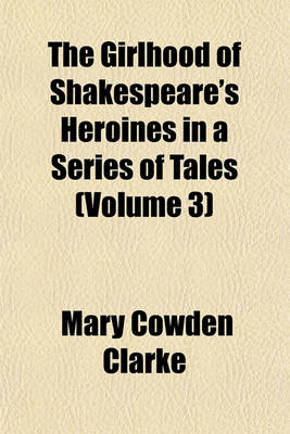 Book cover for The Girlhood of Shakespeare's Heroines in a Series of Tales (Volume 3)