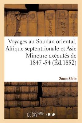 Cover of Voyages Au Soudan Oriental, Afrique Septentrionale Et Asie Mineure Executes 1847-54. 2e Serie, Atlas