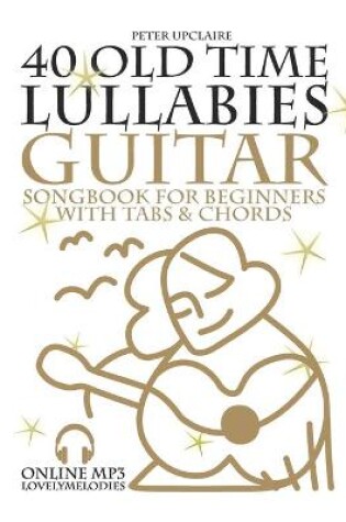 Cover of 40 Old Time Lullabies - Guitar Songbook for Beginners with Tabs and Chords