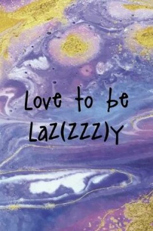 Cover of Love To Be Laz(zzz)y