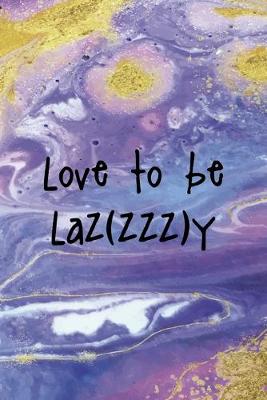 Book cover for Love To Be Laz(zzz)y