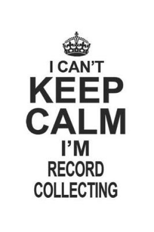 Cover of I Can't Keep Calm I'm Record Collecting