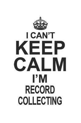 Book cover for I Can't Keep Calm I'm Record Collecting