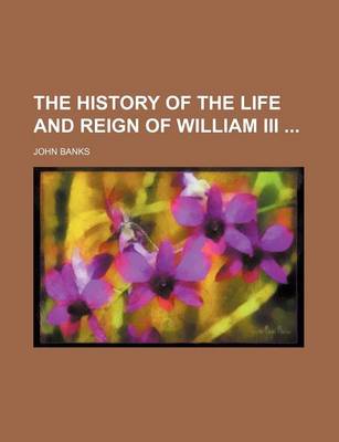 Book cover for The History of the Life and Reign of William III