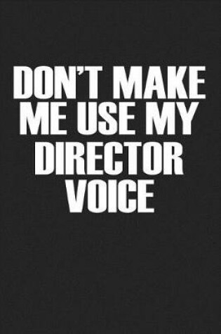 Cover of Don't Make Me Use My Director Voice