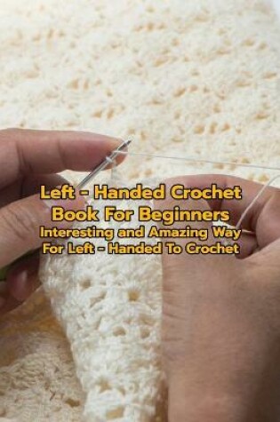 Cover of Left - Handed Crochet Book For Beginners