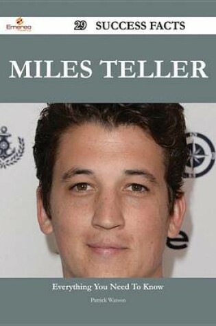 Cover of Miles Teller 29 Success Facts - Everything You Need to Know about Miles Teller