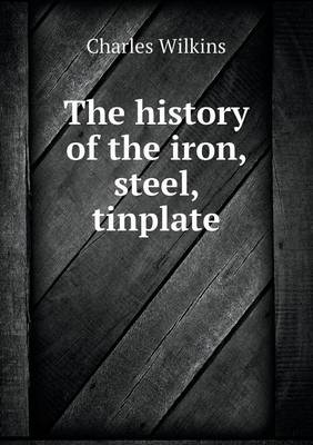 Book cover for The history of the iron, steel, tinplate