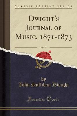 Book cover for Dwight's Journal of Music, 1871-1873, Vol. 31 (Classic Reprint)