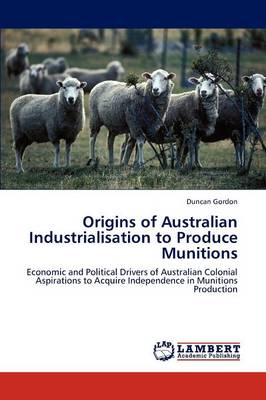 Book cover for Origins of Australian Industrialisation to Produce Munitions