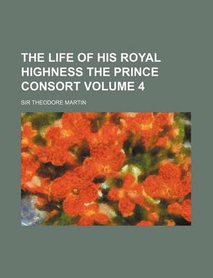 Cover of The Life of His Royal Highness the Prince Consort Volume 4