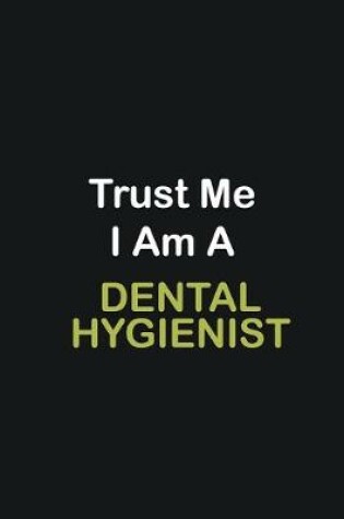 Cover of Trust Me I Am A Dental Hygienist