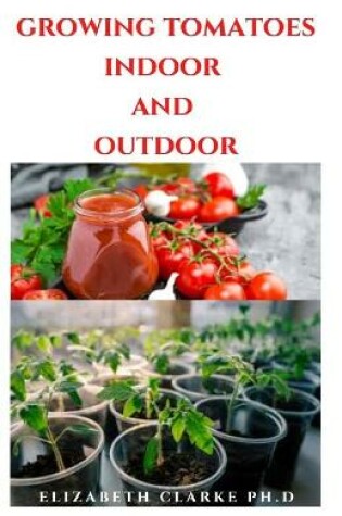 Cover of Growing Tomatoes Indoor and Outdoor