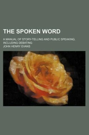 Cover of The Spoken Word; A Manual of Story-Telling and Public Speaking, Including Debating