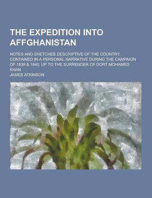 Book cover for The Expedition Into Affghanistan; Notes and Shetches Descriptive of the Country, Contained in a Personal Narrative During the Campaign of 1839 & 1840,