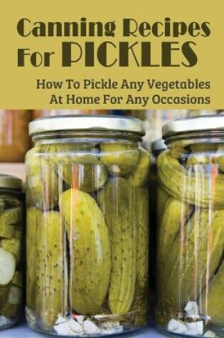 Cover of Canning Recipes For Pickles