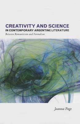 Cover of Creativity and Science in Contemporary Argentine Literature: Between Romanticism and Formalism