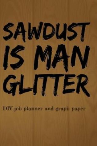 Cover of (SAWDUST is Man Glitter) DIY job planner