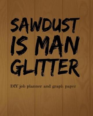 Book cover for (SAWDUST is Man Glitter) DIY job planner