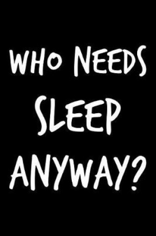 Cover of Who Needs Sleep Anyway?