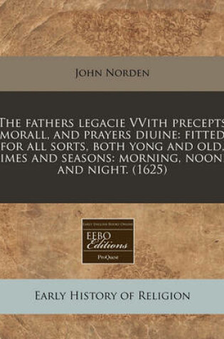 Cover of The Fathers Legacie Vvith Precepts Morall, and Prayers Diuine