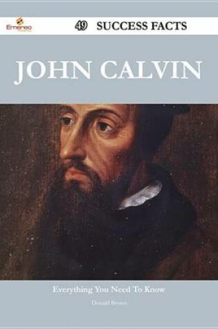 Cover of John Calvin 49 Success Facts - Everything You Need to Know about John Calvin