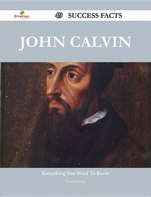 Book cover for John Calvin 49 Success Facts - Everything You Need to Know about John Calvin