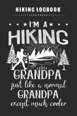 Book cover for Hiking Logbook - I'm A Hiking Grandpa Just Like A Normal Grandpa Except Much Cooler