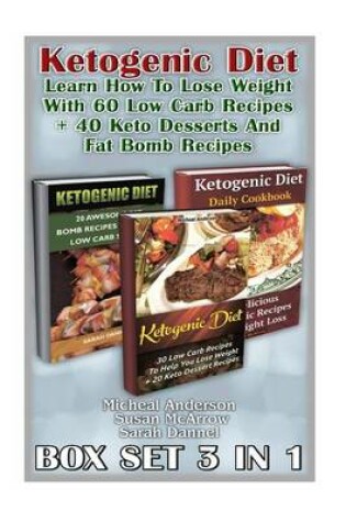 Cover of Ketogenic Diet Box Set 3 in 1 Learn How to Lose Weight with 60 Low Carb Recipes + 40 Keto Desserts and Fat Bomb Recipes