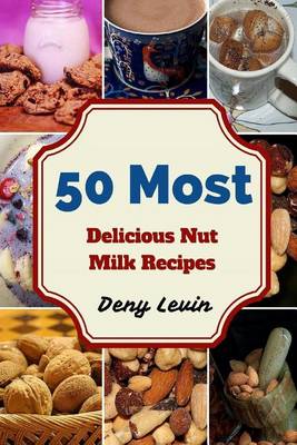 Book cover for 50 Most Delicious Nut Milk Recipes