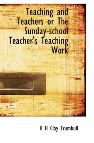 Cover of Teaching and Teachers or the Sunday-School Teacher's Teaching Work