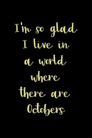 Cover of I'm So Glad I Live In A World Where There Are Octobers