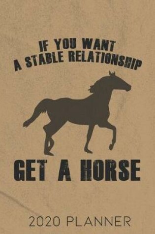 Cover of If You Want A Steady Relationship Get A Horse 2020 Planner