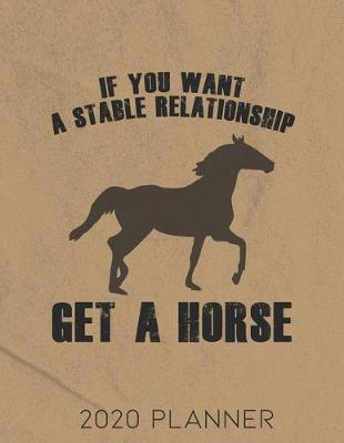 Book cover for If You Want A Steady Relationship Get A Horse 2020 Planner