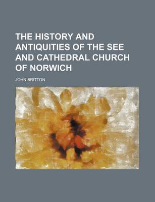 Book cover for The History and Antiquities of the See and Cathedral Church of Norwich