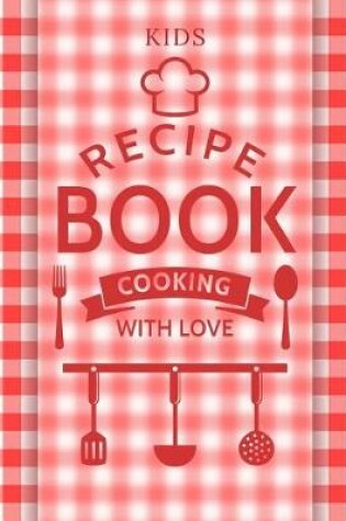 Cover of Kids Recipe Book Cooking with Love