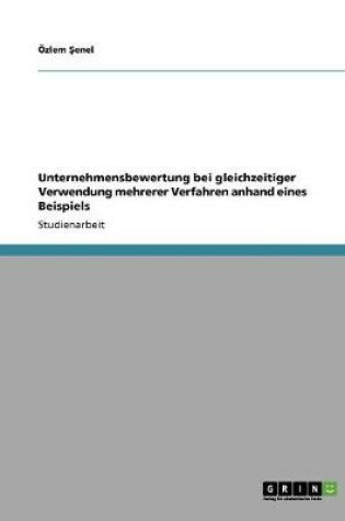 Cover of Unternehmensbewertung bei gleichzeitiger Verwendung mehrerer Verfahren anhand eines Beispiels