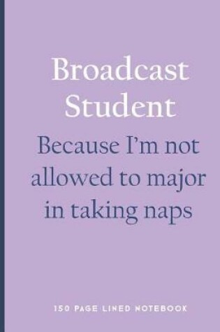 Cover of Broadcast Student - Because I'm Not Allowed to Major in Taking Naps