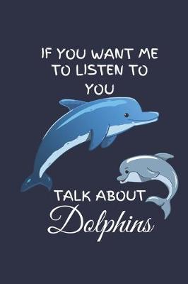 Book cover for If You Want Me To Listen To You Talk About Dolphins